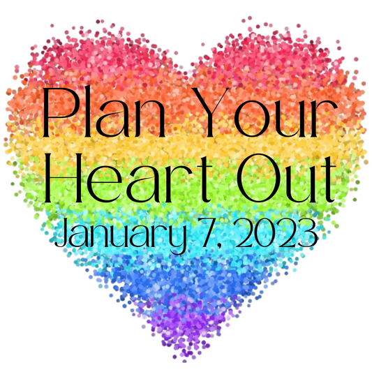 Plan Your Heart Out - January 7, 2023