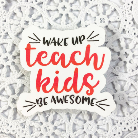 Wake Up Teach Kids Be Awesome Vinyl Sticker | Decal | Planners | Laptop Decal | Scrapbooking | HydroFlask | Water Bottle Sticker