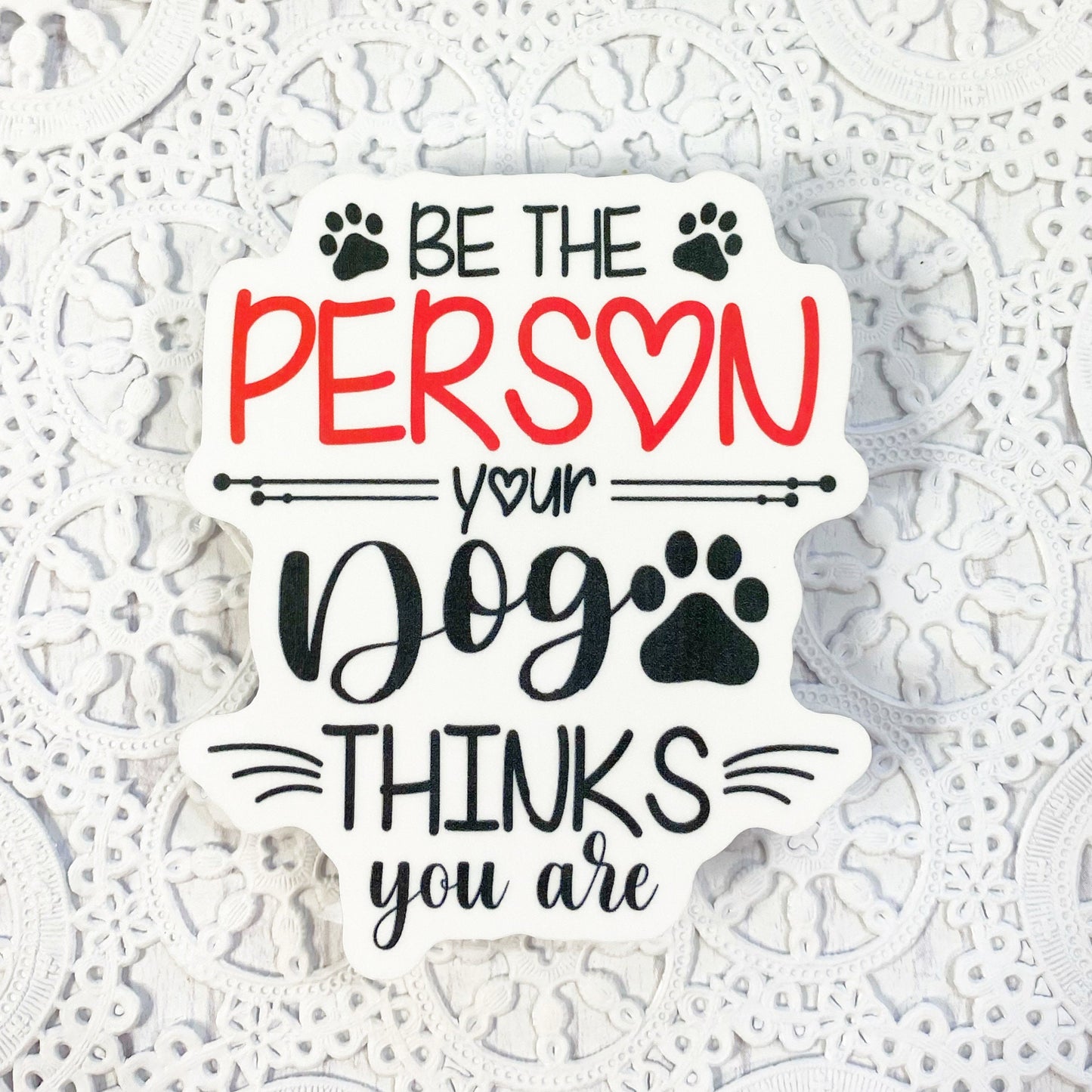 Be The Person Your Dog Thinks You Are Vinyl Sticker | Decal | Planners | Laptop Decal | HydroFlask | Water Bottle Sticker