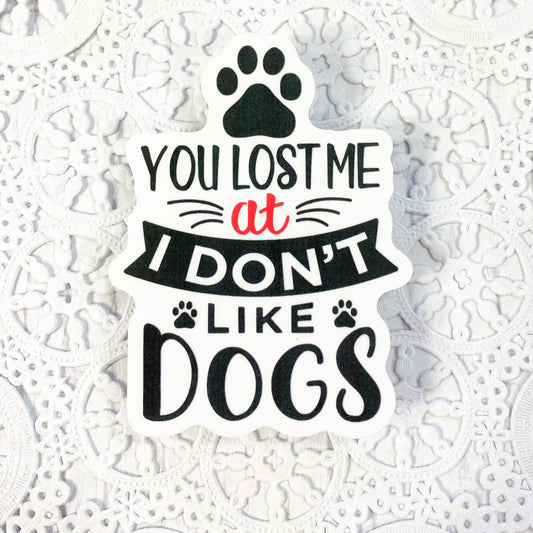 You Lost Me at I Don't Like Dogs Vinyl Sticker | Decal | Planners | Laptop Decal | HydroFlask | Water Bottle Sticker