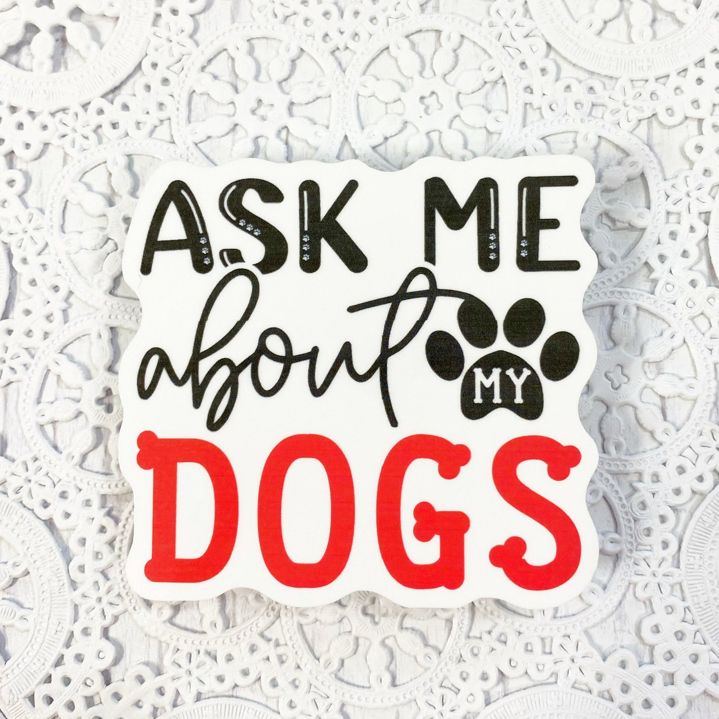 Ask Me About My Dogs Vinyl Sticker | Decal | Planners | Laptop Decal | HydroFlask | Water Bottle Sticker