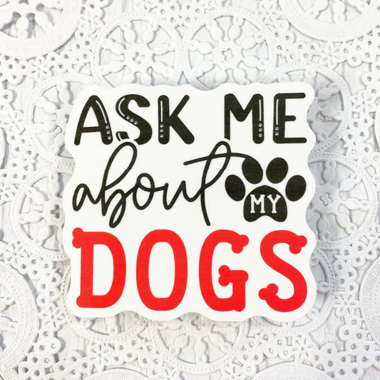 Ask Me About My Dogs Vinyl Sticker | Decal | Planners | Laptop Decal | HydroFlask | Water Bottle Sticker